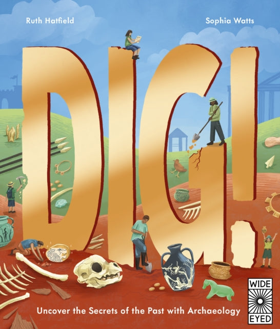 Dig!, Uncover the Secrets of the Past with Archaeology 9780711295674 Ruth Hatfield