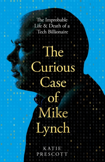 Curious Case of Mike Lynch, The Improbable Life & Death of a Tech Billionaire 9781035074235 Katie Prescott