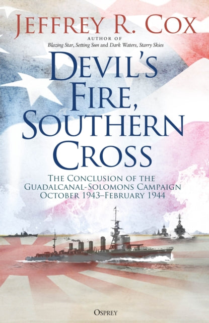Devil’s Fire, Southern Cross, The Conclusion of the Guadalcanal-Solomons Campaign, October 1943–February 1944 9781472864482 Jeffrey Cox