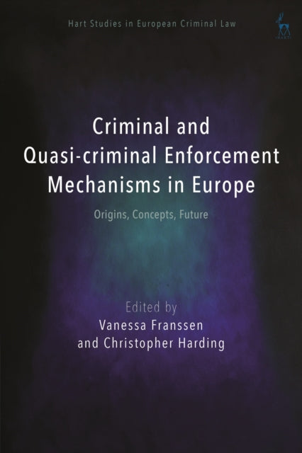 Criminal and Quasi-criminal Enforcement Mechanisms in Europe, Origins, Concepts, Future 9781509932863 Vanessa Franssen